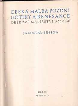 Jaroslav Pešina: Česká malba pozdní gotiky a renesance : deskové malířství 1450-1550