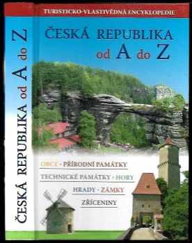 Česká republika od A do Z : [turisticko-vlastivědná encyklopedie