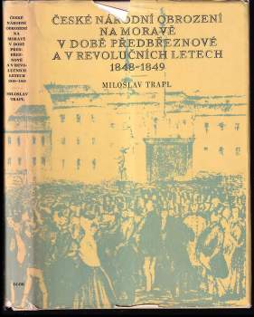 Miloslav Trapl: České národní obrození na Moravě v době předbřeznové a v revolučních letech 1848-1849