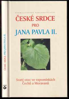 České srdce pro Jana Pavla II : Svatý otec ve vzpomínkách Čechů a Moravanů