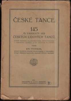 České tance : 145 (s varianty 185) českých lidových tanců, které zejména na Rychnovsku, Choceradsku i Táborsku sebral a zevrubně (za účelem naučení) - Josef Vycpálek (1921, B. Kočí) - ID: 437069