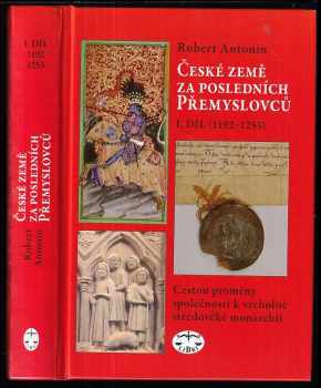 České země za posledních Přemyslovců : 1. díl (1192-1253) - Cestou proměny společnosti k vrcholně středověké monarchii