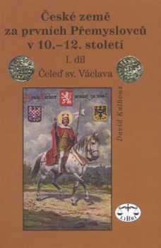 České země za prvních Přemyslovců v 10.-12. století : I. díl - Čeleď sv. Václava - David Kalhous (2011, Libri)