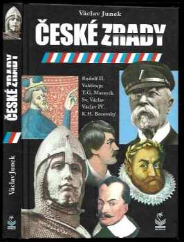 Václav Junek: České zrady : vesměs nedobré kapitoly a temné portréty z českých dějin : (od šerého dávnověku až po první světovou válku)