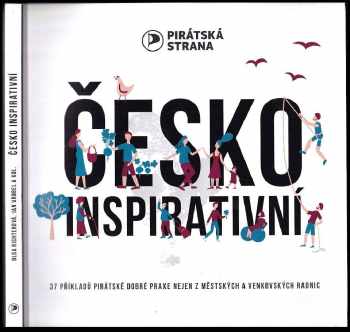 Česko inspirativní : 37 příkladů pirátské dobré praxe nejen z městských a venkovských radnic