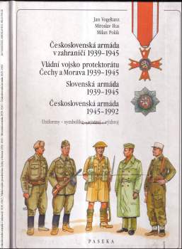 Milan Polák: Československá armáda v zahraničí 1939-1945 ; Vládní vojsko protektorátu Čechy a Morava 1939-1945 ; Slovenská armáda 1939-1945 ; Československá armáda 1945-1992 : uniformy, symbolika, výstroj, výzbroj