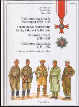 Jan Vogeltanz: Československá armáda v zahraničí 1939-1945 ; Vládní vojsko protektorátu Čechy a Morava 1939-1945 ; Slovenská armáda 1939-1945 ; Československá armáda 1945-1992 : uniformy, symbolika, výstroj, výzbroj