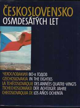 Alois Indra: Československo osmdesátých let - Čechoslovakija 80-ch godov - Czechoslovakia in the Eighties = La Tchécoslovaquie des années quatre-vingts -Tschechoslowakei der achtziger Jahre - Checoslovaquia de los años