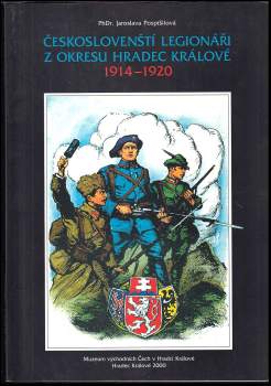 Jaroslava Pospíšilová: Českoslovenští legionáři z okresu Hradec Králové 1914-1920