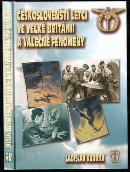 Českoslovenští letci ve Velké Británii a válečné fenomény : prostředí, společenských struktur, válečného času, morálky, věkové hranice a zabíjení - Ladislav Kudrna (2006, Naše vojsko) - ID: 747549