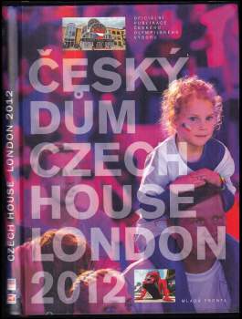 Český dům : Czech House : Londýn 2012 : [oficiální publikace Českého olympijského výboru