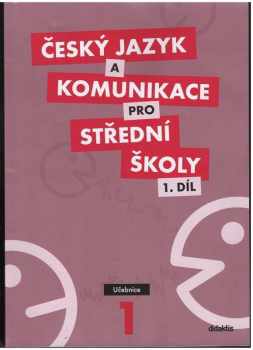 Český jazyk a komunikace pro střední školy : 1. díl - Učebnice - Petra Adámková, Kateřina Lefebvre, Mária Tarábková, Jitka Čupová, Olga Čelišová, Magdalena Valášková, Martin Vaculík, Michaela Širůčková, Miroslava Štěpánková, Kateřina Rysová, Květa Rysová, Eva Suchánková, Pavel Řezáč (2010, Didaktis) - ID: 1420374