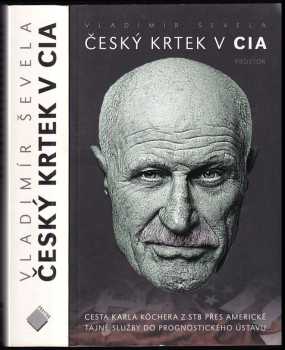 Český krtek v CIA : cesta Karla Köchera z STB přes americké tajné služby do Prognostického ústavu