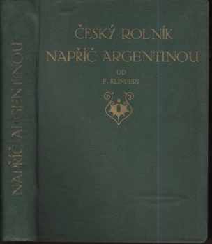 Český rolník napříč Argentinou : příběhy rakouské výpravy do Patagonie - Ferdinand Klindera (1912, Svépomoc) - ID: 344569