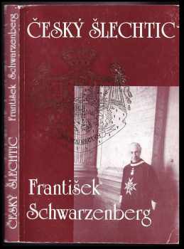 Český šlechtic František Schwarzenberg : z vyprávění F. Schwarzenberga, z archivních materiálů, dokumentů, svědectví pamětníků a schwarzenberského archivu zprac. V. Škutina - Vladimír Škutina (1989) - ID: 295725