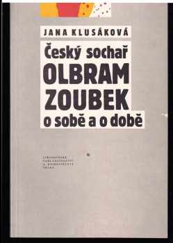 Jana Klusáková: Český sochař Olbram Zoubek o sobě a o době