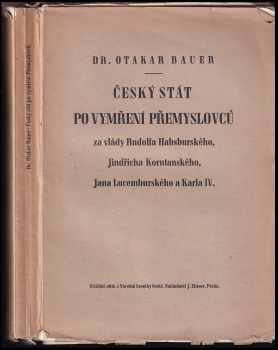 Otakar Bauer: Český stát po vymření Přemyslovců za vlády Rudolfa Habsburského, Jindřicha Korutanského, Jana Lucemburského a Karla IV