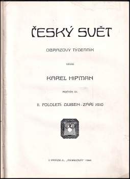 Karel Hipman: Český svět - Obrazový týdeník - Ročník VI. - I. pololetí ( říjen 1909- březen 1910) + II. pololetí ( duben- září 1910) KOMPLETNÍ ROČNÍK