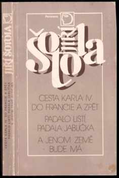 Jiří Šotola: Cesta Karla IV. do Francie a zpět ; Padalo listí, padala jablíčka ; A jenom země bude má : divadelní hry