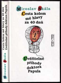 Miroslav Skála: Cesta kolem mé hlavy za 40 dnů ; Uvěřitelné příhody doktora Papula