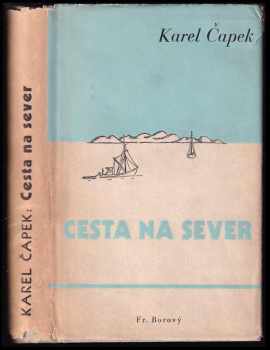 Cesta na sever : pro větší názornost provázená obrázky autorovými a básněmi jeho ženy - Karel Čapek, Olga Scheinpflugová (1941, František Borový) - ID: 273396