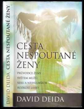 Cesta nespoutané ženy : průvodce ženy světem mužů, sexu a nejhlubších rozkoší lásky - David Deida (2013, Synergie) - ID: 779272