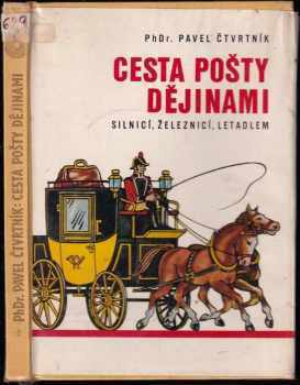 Pavel Čtvrtník: Cesta pošty dějinami : silnicí, železnicí, letadlem