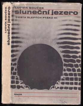 Ludvík Souček: Cesta slepých ptáků : pro čtenáře od 12 let [Díl] 3, Sluneční jezero.