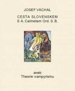 Jos. Váchala Cesta Slovenskem s A. Calmetem Ord. S.B., aneb, Theorie wampyrismu