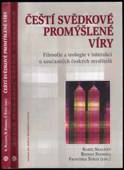 Čeští svědkové promýšlené víry : filosofie a teologie v interakci u současných českých myslitelů : sborník ze symposia, které pořádala Teologická fakulta Jihočeské univerzity v Českých Budějovicích 13.