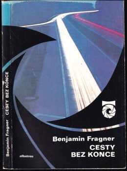 Cesty bez konce : (o pěšinách, stezkách, silnicích, dálnicích a také o krajině) - Benjamin Frágner (1982, Albatros) - ID: 725892
