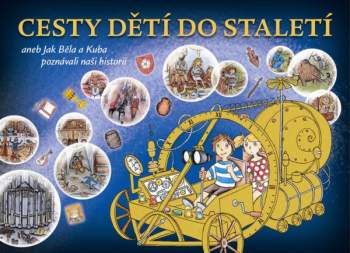 Cesty dětí do staletí, aneb, Jak Běla a Kuba poznávali naši historii
