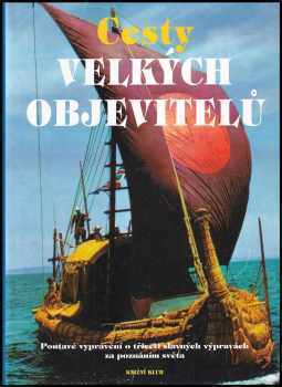 Cesty velkých objevitelů - Poutavé vyprávění o 30 slavných výpravách za poznáním světa : poutavé vyprávění o třiceti slavných výpravách za poznáním světa - Richard Cavendish, Bernard Stonehouse, Rosemary Burton (1994, Knižní klub) - ID: 335655