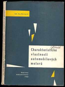 Ivo Bernard: Charakteristické vlastnosti automobilových motorů : Určeno pro provozní techniky, mistry, techn. kontroly a všechny pracovníky provozních zkušeben