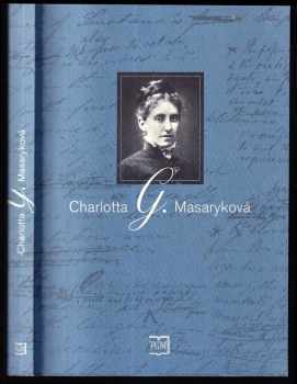 Charlotte Masaryková-Garrigue: Charlotta G Masaryková - sborník příspěvků z konference ke 150. výročí jejího narození, konané 10. listopadu 2000 [v Praze].