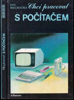 Chci pracovat s počítačem : pro čtenáře od 9 let - Ivo Machačka (1990, Albatros) - ID: 652658