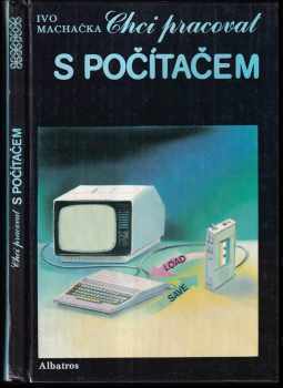 Chci pracovat s počítačem : pro čtenáře od 9 let - Ivo Machačka (1990, Albatros) - ID: 605941