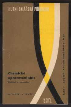 Vlastimil Kupf: Chemické opracování skla : leštění a matování : pomocná kniha pro střední průmyslové školy sklářské