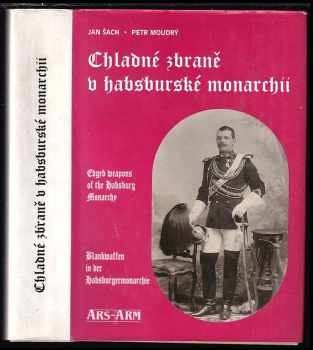Chladné zbraně v habsburské monarchii : Edged weapons of the Habsburg Monarchy = Blankwaffen in der Habsburgermonarchie - Jan Šach (1996, Ars-Arm) - ID: 547321