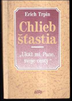 Erich Trpin: Chlieb šťastia : Ukáž mi, Pane, svoje cesty