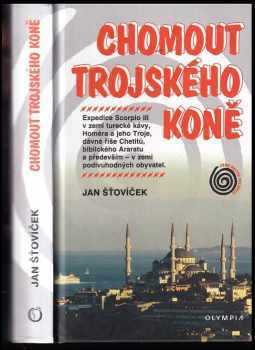 Jan Šťovíček: Chomout trojského koně : expedice Scorpio III v zemi turecké kávy, Homéra a jeho Troje, dávné říše Chetitů, biblického Araratu a především - v zemi podivuhodných obyvatel