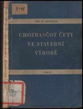 Karel Pavelka: Chozrasčot čety ve stavební výrobě : Určeno pracovníkům útvaru práce a mzdy, pro ekonomy, stavbyvedoucí, mistry a vedoucí prac. kolektivů