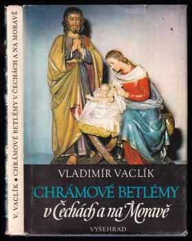 Chrámové betlémy v Čechách a na Moravě - Vladimír Vaclík (1990, Vyšehrad) - ID: 672891
