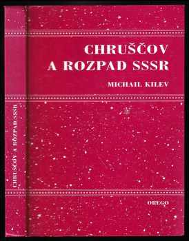 Michail Kilev: Chruščov a rozpad Sovětského svazu - pokus o analýzu referátu NS. Chruščova, který přednesl na uzavřeném zasedání ÚV KSSS 25. února 1956