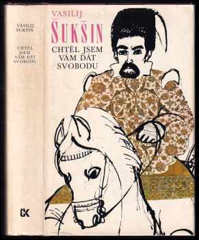 Chtěl jsem vám dát svobodu : [Román o Stěpanu Razinovi - Vasilij Makarovič Šukšin (1979, Svoboda) - ID: 297185