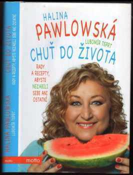 Chuť do života : rady a recepty, abyste nezabili sebe ani ostatní - Halina Pawlowská, Lubomír Teprt (2014, Motto) - ID: 775820