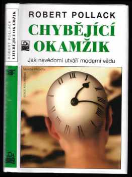 Robert Pollack: Chybějící okamžik - jak nevědomí utváří moderní vědu