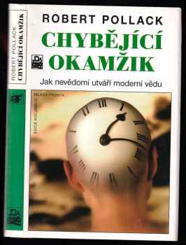 Chybějící okamžik : jak nevědomí utváří moderní vědu - Robert Pollack (2003, Mladá fronta) - ID: 721067