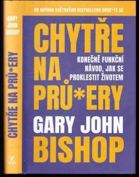 Chytře na prů*ery : konečně funkční návod, jak se proklestit životem - Gary John Bishop (2021, Dobrovský s.r.o) - ID: 760837