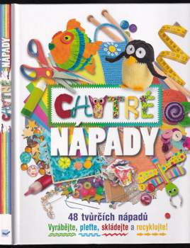 Chytré nápady : [48 tvůrčích nápadů : vyrábějte, pleťte, skládejte a recyklujte!]